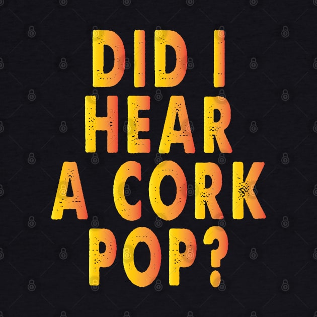 Did I Hear A Cork Pop Funny Bubbly by Just Be Cool Today